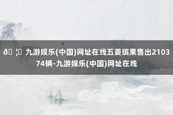🦄九游娱乐(中国)网址在线五菱缤果售出210374辆-九游娱乐(中国)网址在线