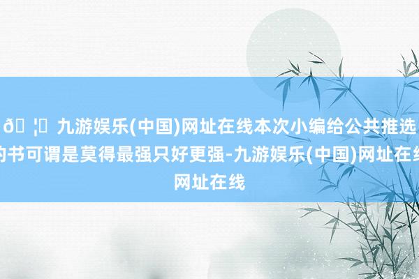 🦄九游娱乐(中国)网址在线本次小编给公共推选的书可谓是莫得最强只好更强-九游娱乐(中国)网址在线